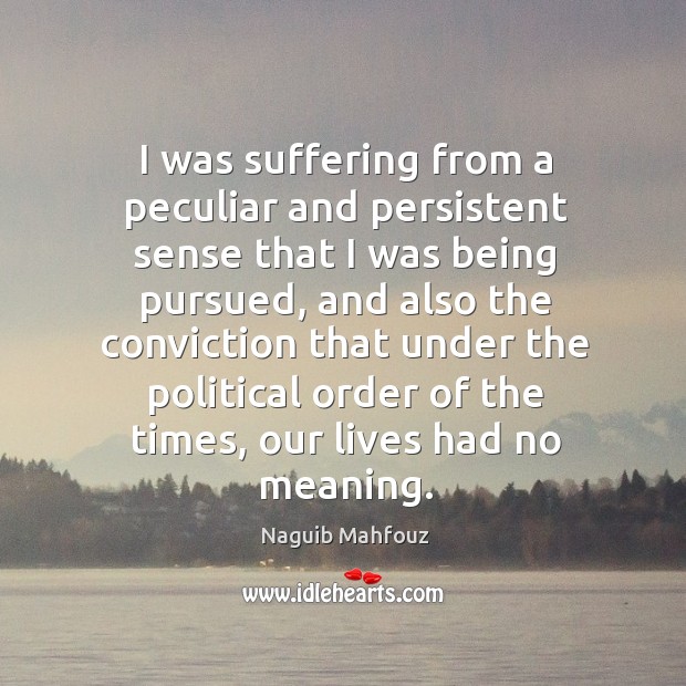 I was suffering from a peculiar and persistent sense that I was being pursued Naguib Mahfouz Picture Quote