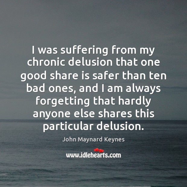 I was suffering from my chronic delusion that one good share is John Maynard Keynes Picture Quote