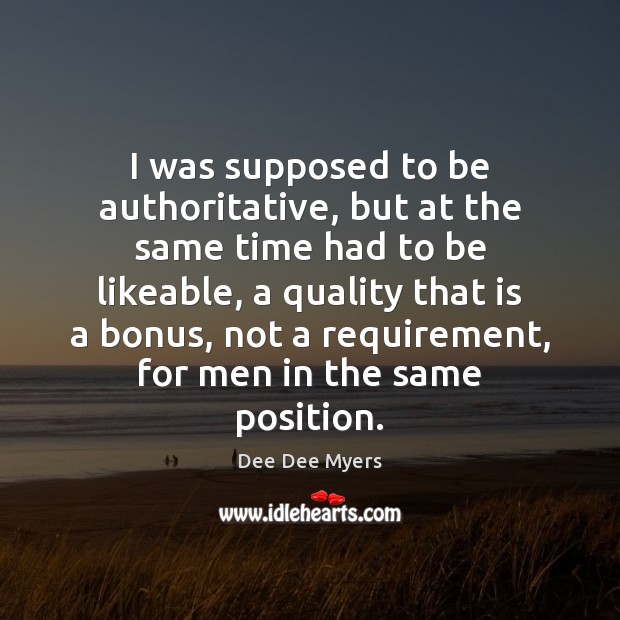 I was supposed to be authoritative, but at the same time had Dee Dee Myers Picture Quote