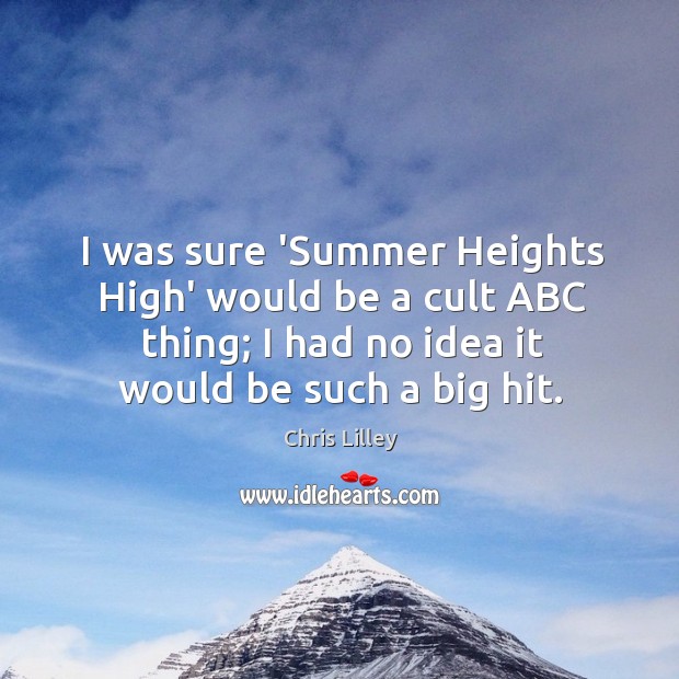 I was sure ‘Summer Heights High’ would be a cult ABC thing; Chris Lilley Picture Quote