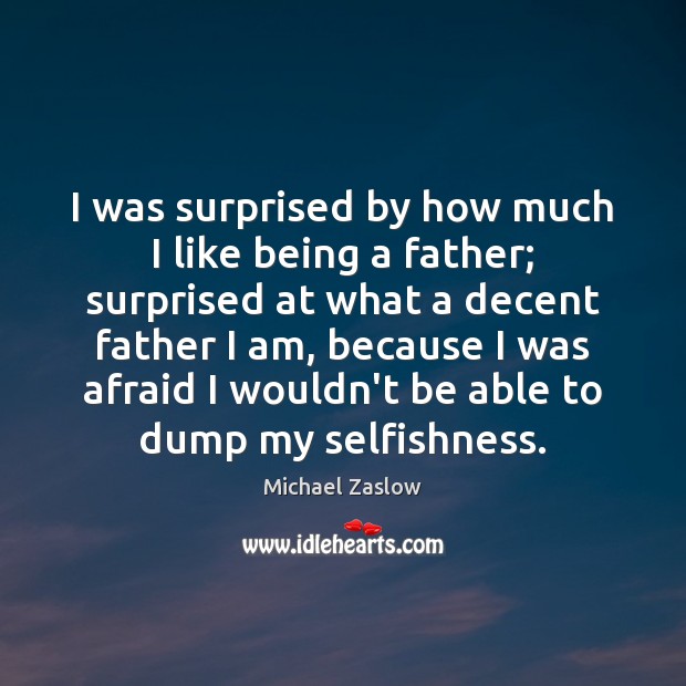 I was surprised by how much I like being a father; surprised Michael Zaslow Picture Quote
