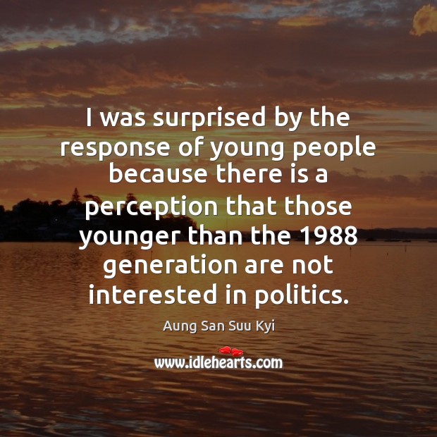 I was surprised by the response of young people because there is Aung San Suu Kyi Picture Quote
