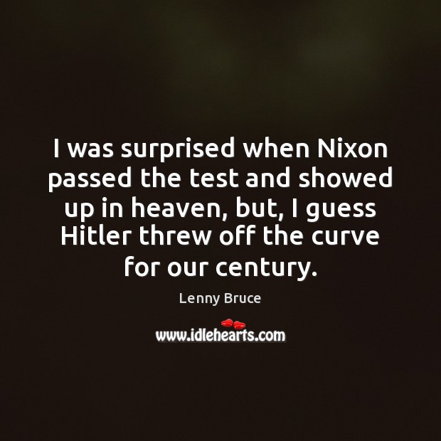 I was surprised when Nixon passed the test and showed up in Lenny Bruce Picture Quote