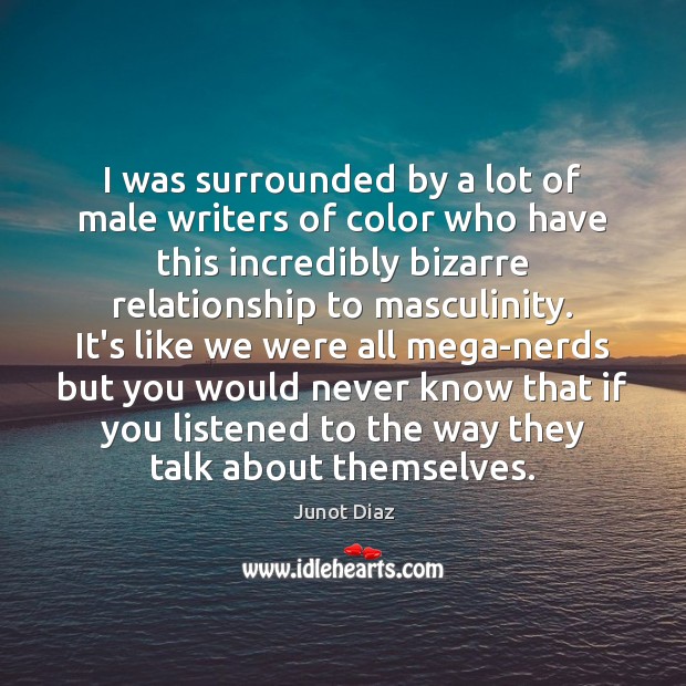 I was surrounded by a lot of male writers of color who Junot Diaz Picture Quote
