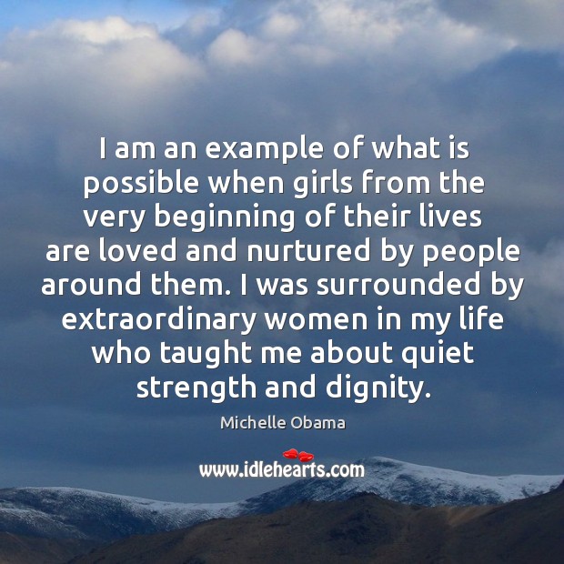 I was surrounded by extraordinary women in my life who taught me about quiet strength and dignity. Michelle Obama Picture Quote