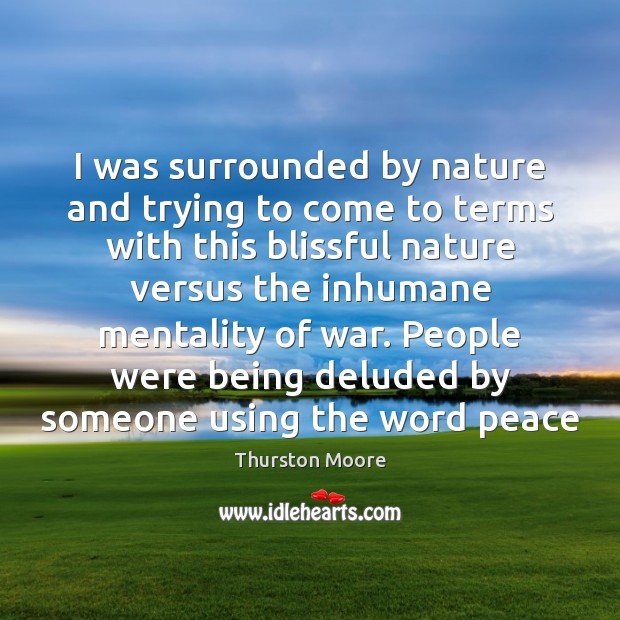 I was surrounded by nature and trying to come to terms with Thurston Moore Picture Quote