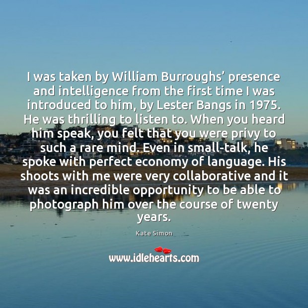I was taken by William Burroughs’ presence and intelligence from the first Opportunity Quotes Image