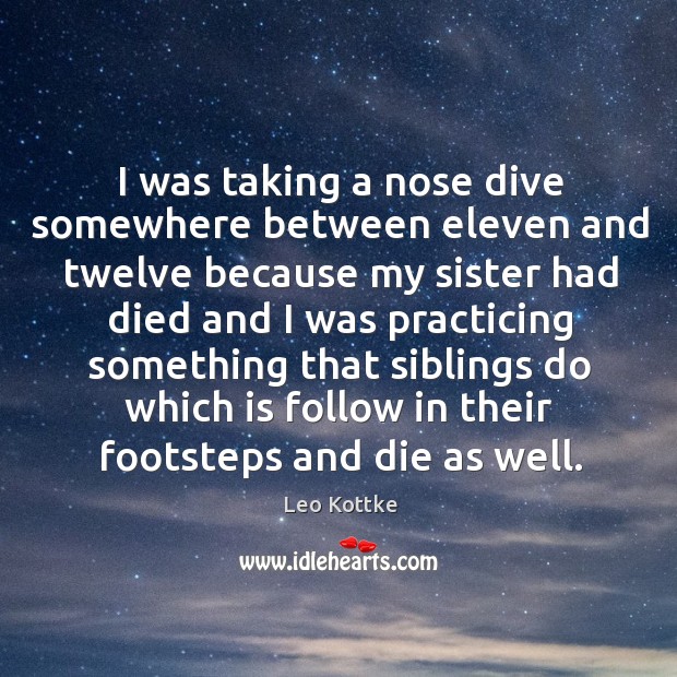 I was taking a nose dive somewhere between eleven and twelve because my sister had Leo Kottke Picture Quote