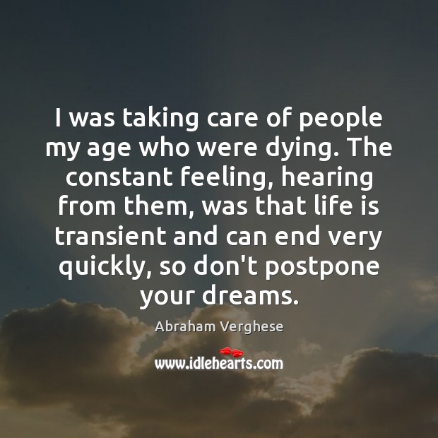 I was taking care of people my age who were dying. The Abraham Verghese Picture Quote