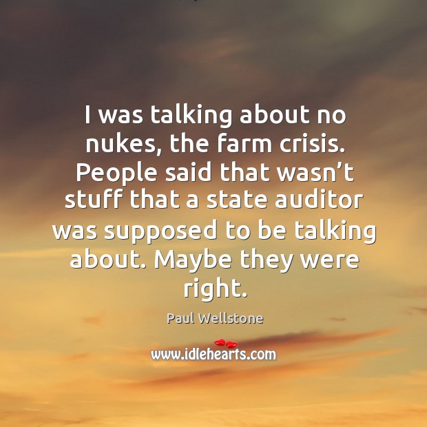 I was talking about no nukes, the farm crisis. Paul Wellstone Picture Quote