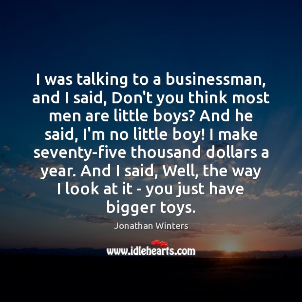 I was talking to a businessman, and I said, Don’t you think Jonathan Winters Picture Quote