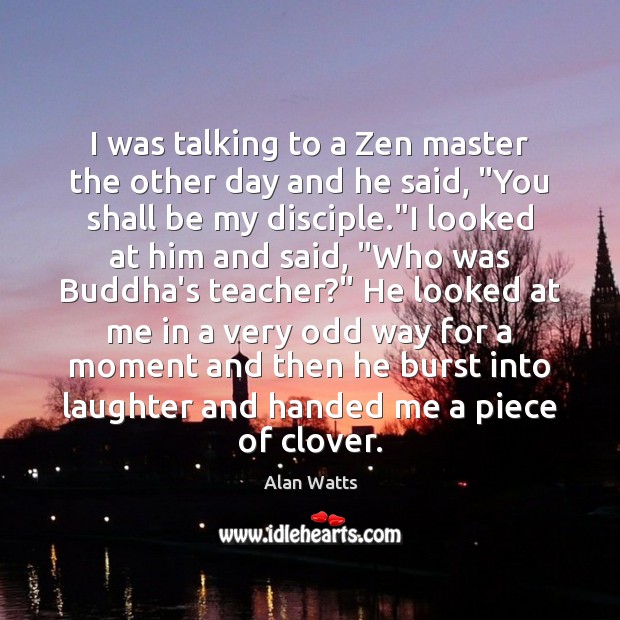 I was talking to a Zen master the other day and he Image