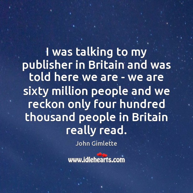 I was talking to my publisher in Britain and was told here John Gimlette Picture Quote