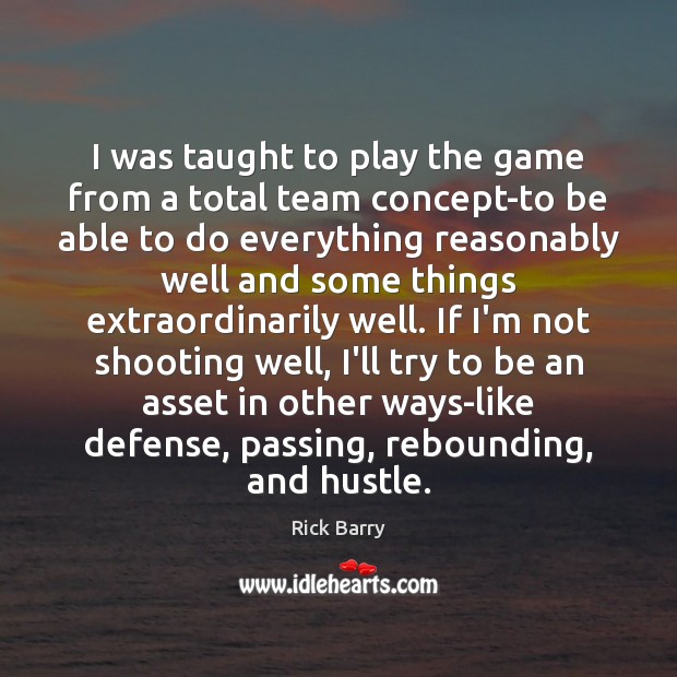 I was taught to play the game from a total team concept-to Rick Barry Picture Quote