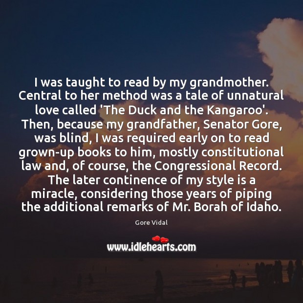 I was taught to read by my grandmother. Central to her method Gore Vidal Picture Quote