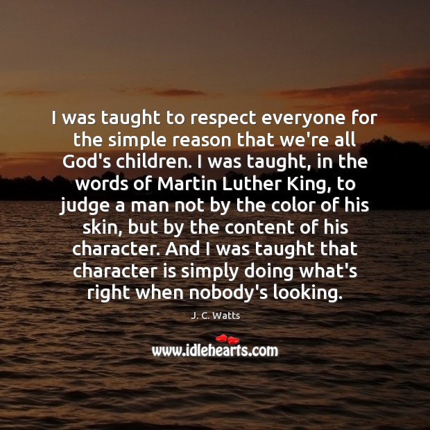 I was taught to respect everyone for the simple reason that we’re J. C. Watts Picture Quote