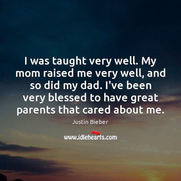 I was taught very well. My mom raised me very well, and Justin Bieber Picture Quote