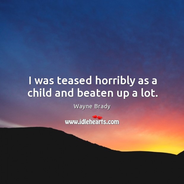 I was teased horribly as a child and beaten up a lot. Wayne Brady Picture Quote