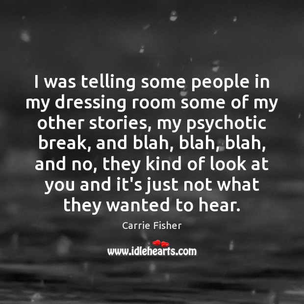 I was telling some people in my dressing room some of my Carrie Fisher Picture Quote