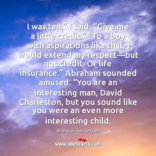 I was ten,” I said. “Give me a little credit.” “To a Brandon Sanderson Picture Quote