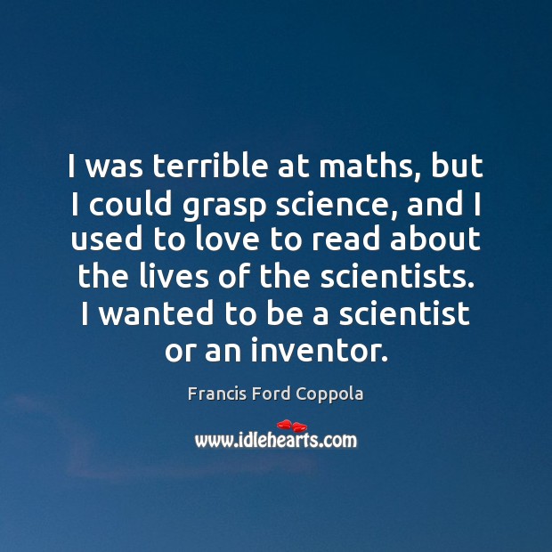 I was terrible at maths, but I could grasp science, and I Image