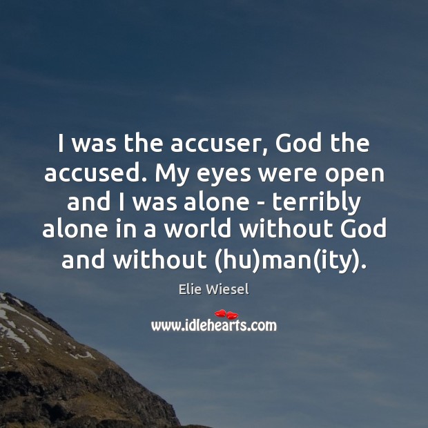 I was the accuser, God the accused. My eyes were open and Elie Wiesel Picture Quote