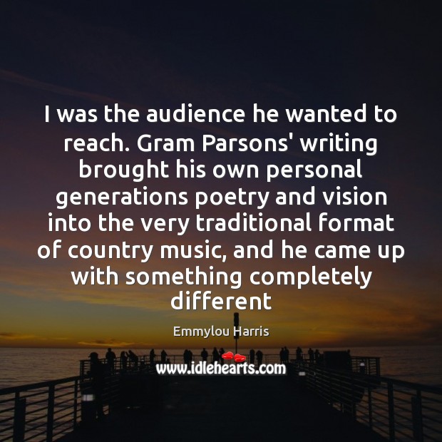 I was the audience he wanted to reach. Gram Parsons’ writing brought Emmylou Harris Picture Quote