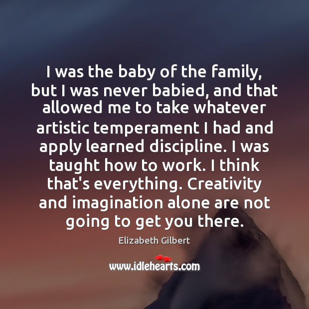 I was the baby of the family, but I was never babied, Elizabeth Gilbert Picture Quote