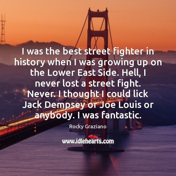 I was the best street fighter in history when I was growing Rocky Graziano Picture Quote