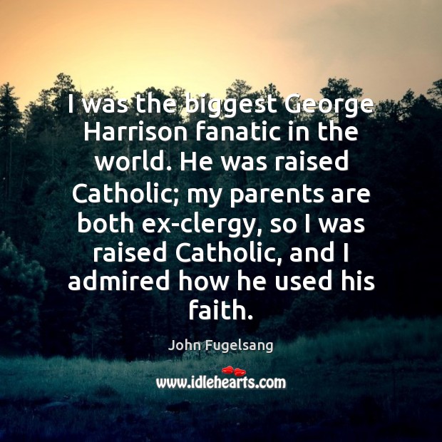 I was the biggest George Harrison fanatic in the world. He was John Fugelsang Picture Quote