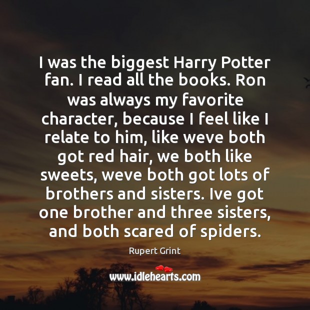 I was the biggest Harry Potter fan. I read all the books. Image