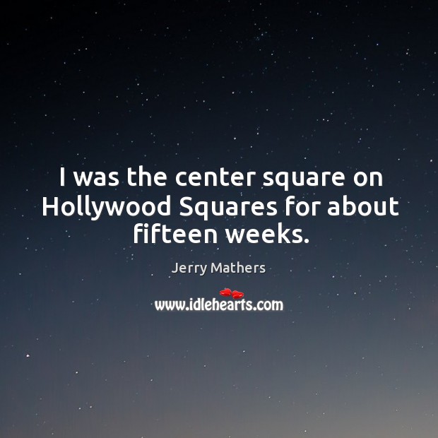 I was the center square on hollywood squares for about fifteen weeks. Image