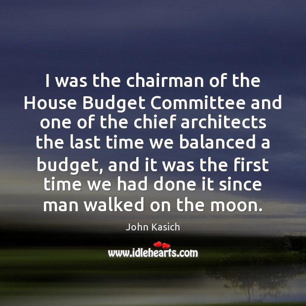 I was the chairman of the House Budget Committee and one of Image