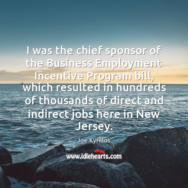I was the chief sponsor of the Business Employment Incentive Program bill, Joe Kyrillos Picture Quote