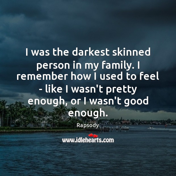I was the darkest skinned person in my family. I remember how Image