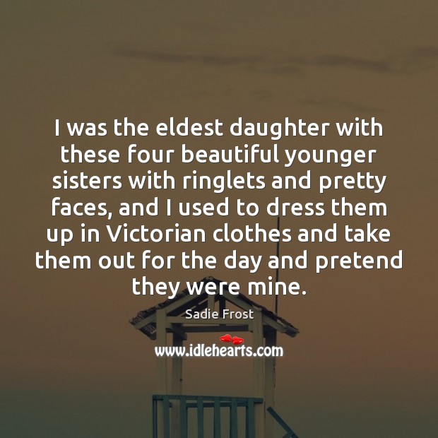 I was the eldest daughter with these four beautiful younger sisters with Pretend Quotes Image