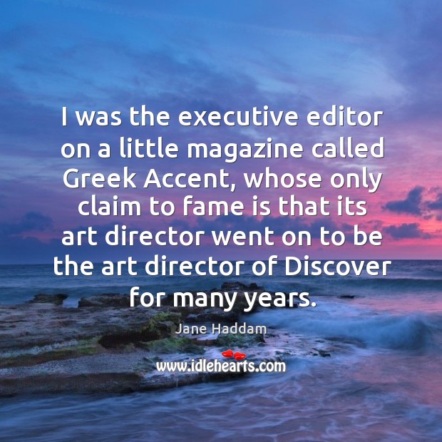 I was the executive editor on a little magazine called greek accent Jane Haddam Picture Quote