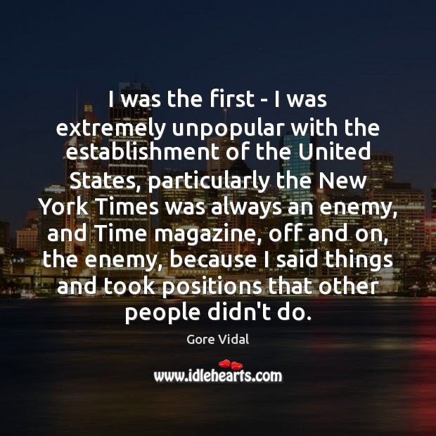 I was the first – I was extremely unpopular with the establishment Gore Vidal Picture Quote