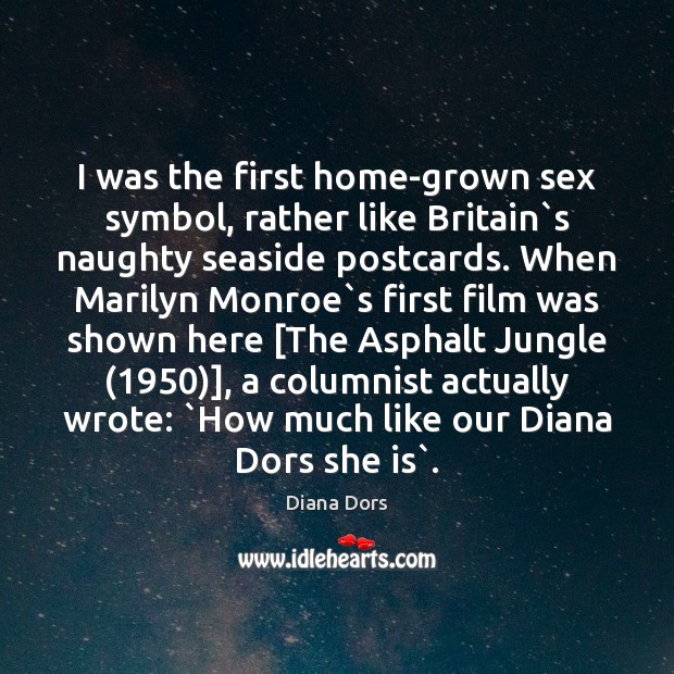 I was the first home-grown sex symbol, rather like Britain`s naughty Image