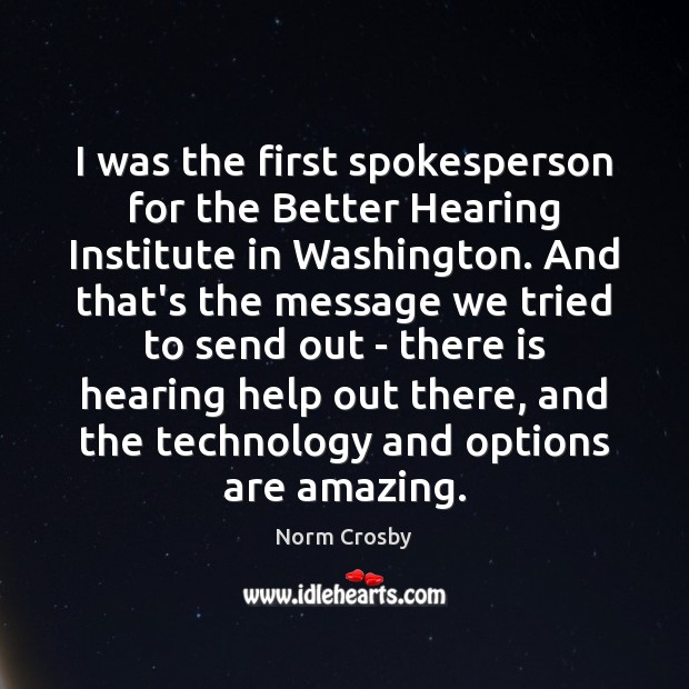 I was the first spokesperson for the Better Hearing Institute in Washington. Norm Crosby Picture Quote