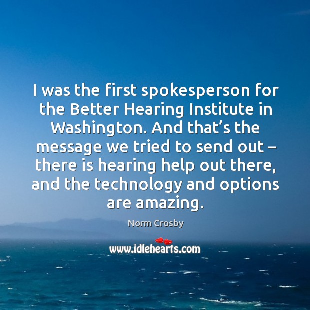 I was the first spokesperson for the better hearing institute in washington. Norm Crosby Picture Quote