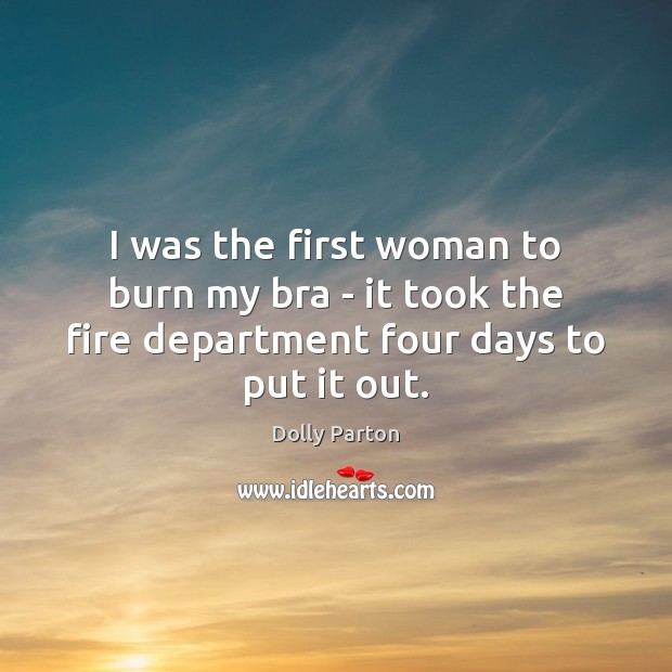 I was the first woman to burn my bra – it took Dolly Parton Picture Quote