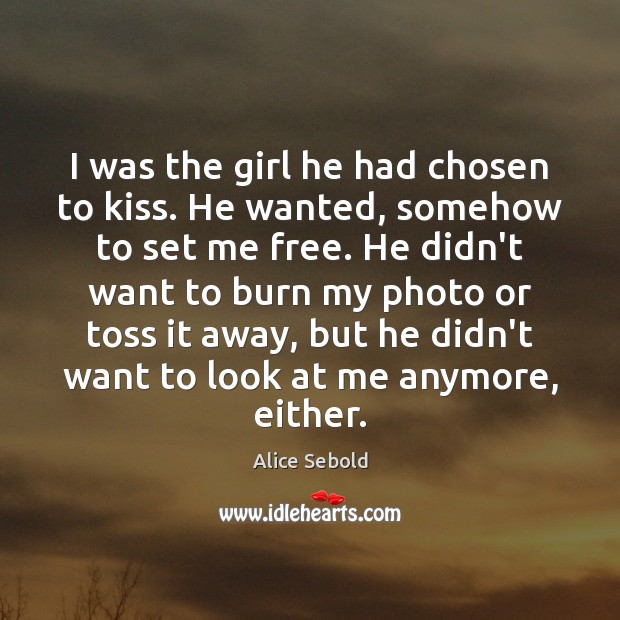 I was the girl he had chosen to kiss. He wanted, somehow Alice Sebold Picture Quote