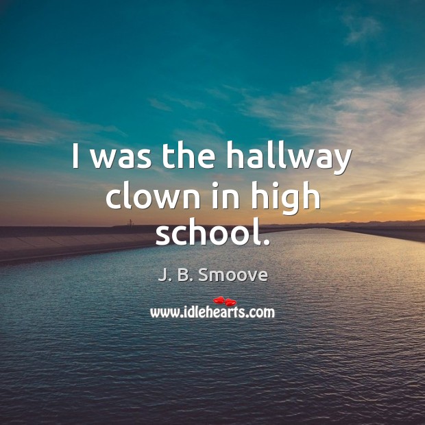 I was the hallway clown in high school. J. B. Smoove Picture Quote