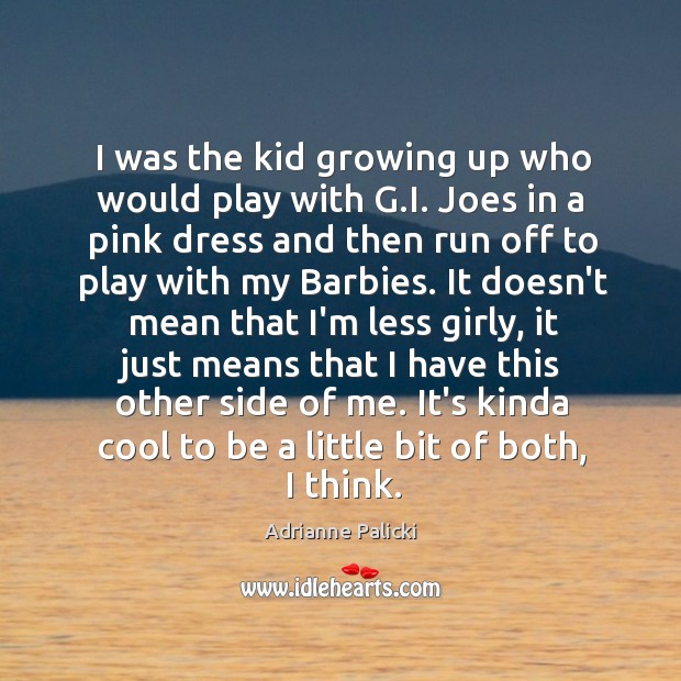 I was the kid growing up who would play with G.I. Adrianne Palicki Picture Quote