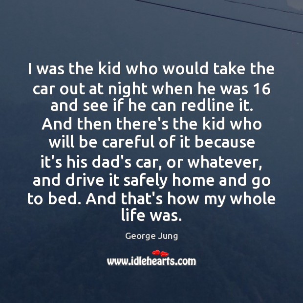 I was the kid who would take the car out at night Image