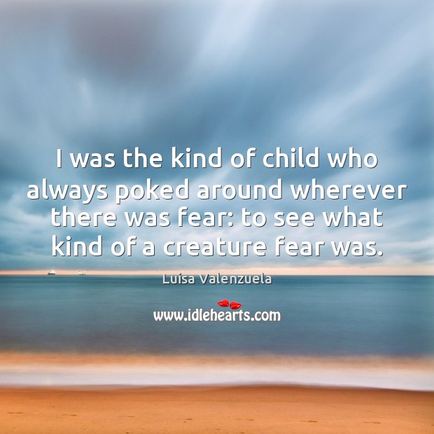 I was the kind of child who always poked around wherever there Luisa Valenzuela Picture Quote