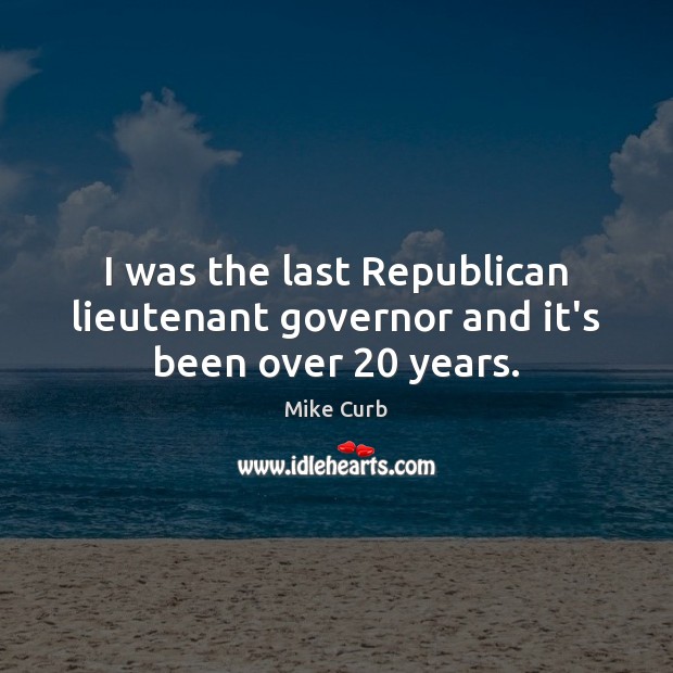 I was the last Republican lieutenant governor and it’s been over 20 years. Image