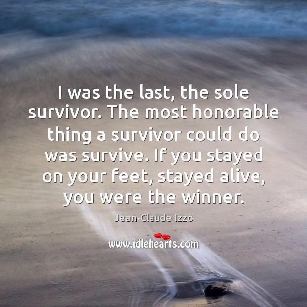 I was the last, the sole survivor. The most honorable thing a Jean-Claude Izzo Picture Quote