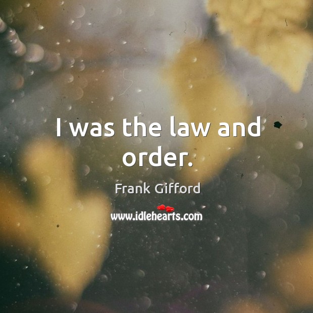 I was the law and order. Frank Gifford Picture Quote